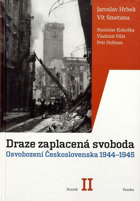 Draze zaplacená svoboda : osvobození Ćeskoslovenska 1944-1945. Svazek II /