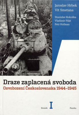 Draze zaplacená svoboda : osvobození Československa 1944-1945. Svazek 1 /