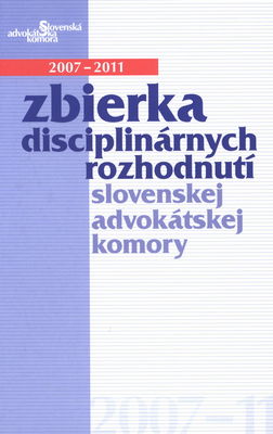 Zbierka disciplinárnych rozhodnutí slovenskej advokátskej komory 2007-2011 /