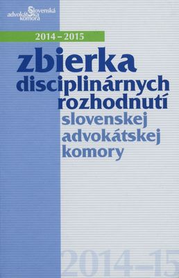 Zbierka disciplinárnych rozhodnutí slovenskej advokátskej komory 2014-2015 /