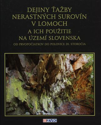 Dejiny ťažby nerastných surovín v lomoch a ich použitie na území Slovenska : od prvopočiatkov do polovice 20. storočia /