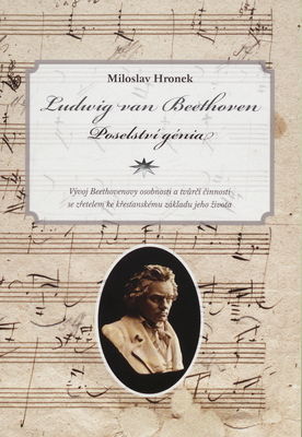 Ludwig van Beethoven : poselství génia : vývoj Beethovenovy osobnosti a tvůrčí činnosti se zřetelem ke křesťanskému základu jeho života /