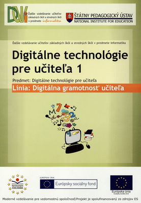 Ďalšie vzdelávanie učiteľov základných škôl a stredných škôl v predmete informatika : línia: digitálna gramotnosť Digitálne technológie pre učiteľa 1 /