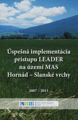 Úspešná implementácia prístupu LEADER na území MAS Hornád - Slanské vrchy : 2007-2013 /