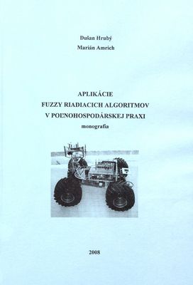 Aplikácie fuzzy riadiacich algoritmov v poľnohospodárskej praxi : monografia /