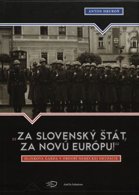 "Za Slovenský štát, za novú Európu!" : Hlinkova garda v období nemeckej okupácie /