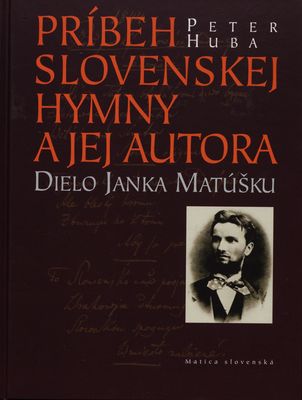 Príbeh slovenskej hymny a jej autora : dielo Janka Matúšku /