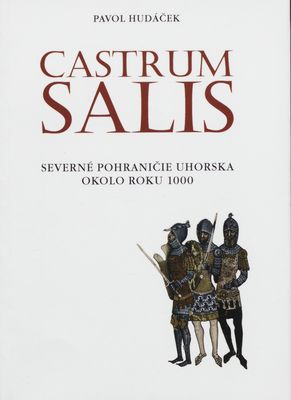 Castrum Salis : severné pohraničné územie Uhorska okolo roku 1000 /