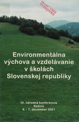 Environmentálna výchova a vzdelávanie v školách Slovenskej republiky : 3. národná konferencia : 6.-7. decembra 2001 Košice, Slovenská republika /