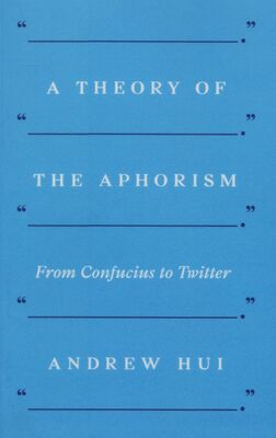 A theory of the aphorism : from Confucius to Twitter /