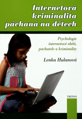 Internetová kriminalita páchaná na dětech : psychologie internetové oběti, pachatele a kriminality /