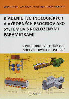 Riadenie technologických a výrobných procesov ako systémov s rozloženými parametrami : s podporou virtuálnych softvérových prostredí /