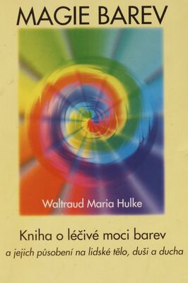 Magie barev : kniha o léčivé moci barev a jejich působení na lidské télo, duši a ducha /