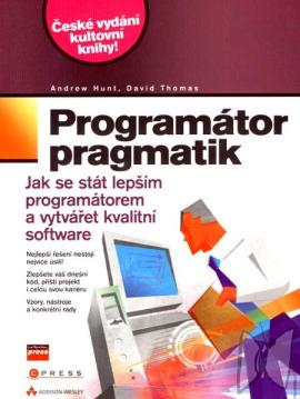 Programátor pragmatik : jak se stát lepším programátorem a vytvářet kvalitní software /