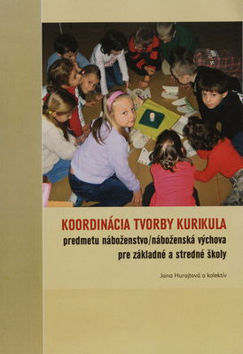 Koordinácia tvorby kurikula predmetu náboženstvo : náboženská výchova pre základné a stredné školy /
