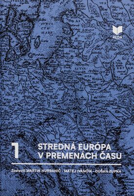 Stredná Európa v premenách času : štúdie k sociálnym dejinám. Prvý zväzok /