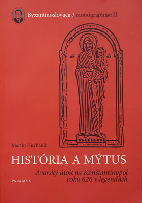 História a mýtus : avarský útok na Konštantínopol roku 626 v legendách /