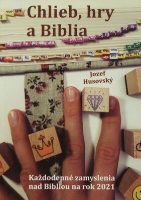 Chlieb, hry a Biblia : každodenné zamyslenia nad Bibliou na rok 2021 /