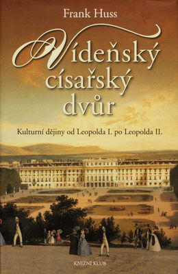 Vídeňský císařský dvůr : kulturní dějiny od Leopolda I. po Leopolda II. /