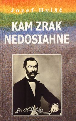 Kam zrak nedosiahne : imaginatívna autobiografia Jána Kalinčiaka /