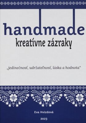 Handmade : kreatívne zázraky : „jedinečnosť, udržateľnosť, láska a hodnota“ /