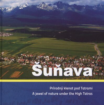 Šuňava : prírodný klenot pod Tatrami = Šuňava : a jewel of nature under the High Tatras /