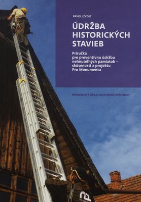 Údržba historických stavieb : príručka pre preventívnu údržbu nehnuteľných pamiatok - skúsenosti z projektu Pro Monumenta /