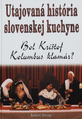 Bol Krištof Kolumbus klamár? : ako sa jedlo na Slovensku v 15. až 19. storočí /