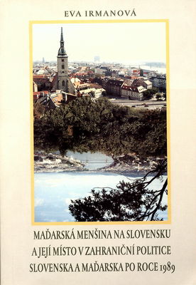 Maďarská menšina na Slovensku a její místo v zahraniční politice Slovenska a Maďarska po roce 1989 /