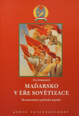 Maďarsko v éře sovětizace : mezinárodní a politické aspekty /