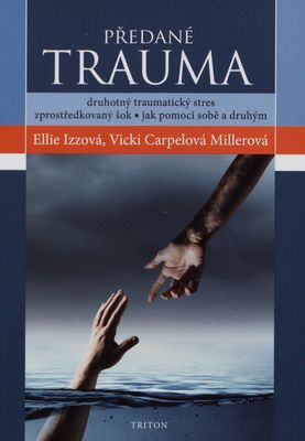 Předané trauma : druhotný traumatický stres, zprostředkovaný šok : jak pomoci sobě a druhým /
