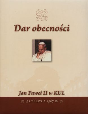 Dar obecności : Jan Paweł II w KUL : 9 czerwca 1987 r. /
