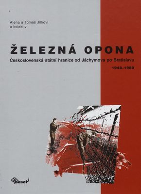 Železná opona : československá státní hranice od Jáchymova po Bratislavu 1948-1989 /