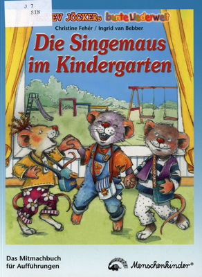 Die Singemaus im Kindergarten : Neue Lieder und HörSpiele als Wegbegleiter durch die Kindergartenzeit /