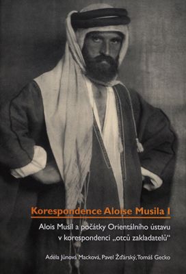 Korespondence Aloise Musila I : Alois Musil a počátky Orientálního ústavu v korespondenci "otců zakladatelů" /