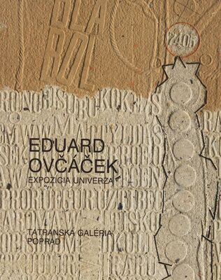Eduard Ovčáček : expozícia univerza : Tatranská galéria Poprad, 30.8.-10.11.2019 /