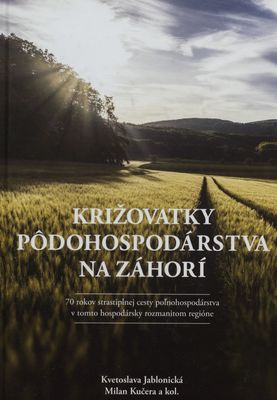 Križovatky pôdohospodárstva na Záhorí : 70 rokov strastiplnej cesty poľnohospodárstva v tomto hospodársky rozmanitom regióne /