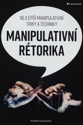 Manipulativní rétorika : nejlepší manipulativní triky a techniky /