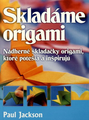 Skladáme origami : [nádherné skladačky origami, ktoré potešia a inšpirujú] /