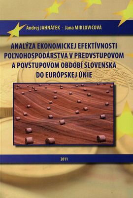 Analýza ekonomickej efektívnosti poľnohospodárstva v predvstupovom a povstupovom období Slovenska do Európskej únie : vedecká monografia /