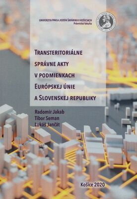 Transteritoriálne správne akty v podmienkach Europskej únie a Slovenskej republiky : vedecká monografia /
