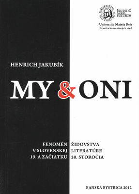 My & Oni : fenomén židovstva v slovenskej literatúre 19. a začiatku 20. storočia /