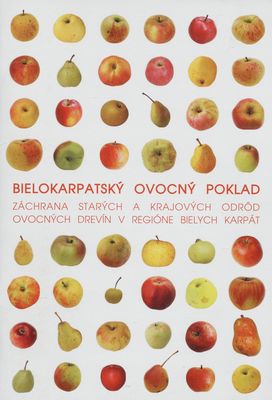 Bielokarpatský ovocný poklad : záchrana starých a krajových odrôd ovocných drevín v regióne Bielych Karpát /