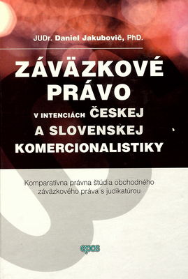 Záväzkové právo v intenciách českej a slovenskej komercionalistiky : komparatívna právna štúdia obchodného záväzkového práva s judikatúrou /