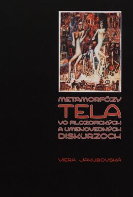 Metamorfózy tela vo filozofických a umenovedných diskurzoch : [rozšírené vydanie monografie Sondy do (problému) tela a telesnosti] /