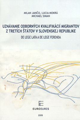 Uznávanie odborných kvalifikácií migrantov z tretích štátov v Slovenskej republike : de lege lata a de lege ferenda /