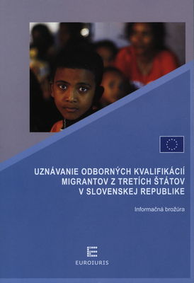 Uznávanie odborných kvalifikácií migrantov z tretích štátov v Slovenskej republike : informačná brožúra /