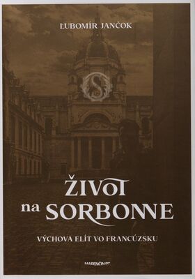 Život na Sorbonne : výchova elít vo Francúzsku /