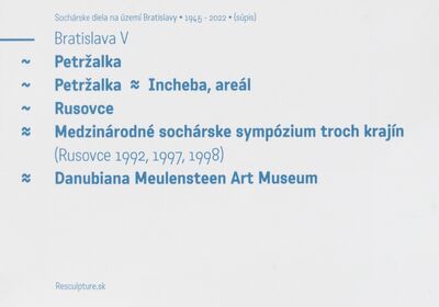 Sochárske diela na území Bratislavy 1945-2022 : (súpis). Bratislava V : Petržalka, Petržalka - Incheba, areál, Rusovce, Medzinárodné sochárske sympózium troch krajín (Rusovce 1992, 1997, 1998), Danubiana Meulenseen Art Museum /