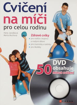Cvičení na míči pro celou rodinu : [zdravé cviky pro rodiče s kojenci a malými dětmi, pro maminky a tatínky, pro školáky] /